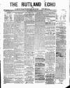 Rutland Echo and Leicestershire Advertiser Saturday 25 February 1882 Page 1