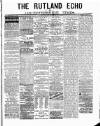 Rutland Echo and Leicestershire Advertiser Saturday 18 March 1882 Page 1