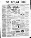 Rutland Echo and Leicestershire Advertiser Saturday 12 August 1882 Page 1