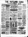 Rutland Echo and Leicestershire Advertiser Saturday 07 February 1885 Page 1