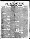 Rutland Echo and Leicestershire Advertiser Saturday 18 July 1885 Page 1