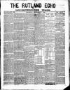 Rutland Echo and Leicestershire Advertiser Saturday 05 September 1885 Page 1
