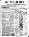 Rutland Echo and Leicestershire Advertiser Saturday 04 December 1886 Page 1