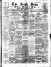 Irish News and Belfast Morning News Tuesday 14 March 1893 Page 1