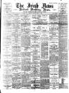 Irish News and Belfast Morning News Friday 07 April 1893 Page 1