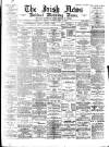 Irish News and Belfast Morning News Saturday 15 April 1893 Page 1