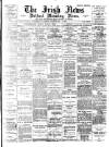 Irish News and Belfast Morning News Thursday 04 May 1893 Page 1