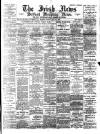 Irish News and Belfast Morning News Tuesday 30 May 1893 Page 1