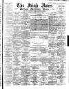 Irish News and Belfast Morning News Saturday 12 August 1893 Page 1