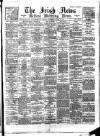 Irish News and Belfast Morning News Wednesday 07 March 1894 Page 1