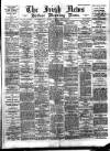 Irish News and Belfast Morning News Tuesday 24 April 1894 Page 1