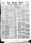 Irish News and Belfast Morning News Tuesday 29 May 1894 Page 1