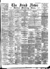 Irish News and Belfast Morning News Saturday 16 June 1894 Page 1