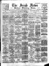 Irish News and Belfast Morning News Saturday 21 July 1894 Page 1