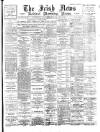 Irish News and Belfast Morning News Saturday 19 January 1895 Page 1