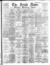 Irish News and Belfast Morning News Friday 01 February 1895 Page 1