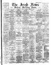 Irish News and Belfast Morning News Wednesday 27 February 1895 Page 1