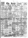 Irish News and Belfast Morning News Saturday 12 February 1898 Page 1
