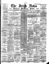Irish News and Belfast Morning News Saturday 18 February 1899 Page 1