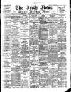 Irish News and Belfast Morning News Monday 10 April 1899 Page 1