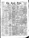 Irish News and Belfast Morning News Thursday 13 April 1899 Page 1