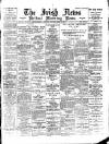 Irish News and Belfast Morning News Saturday 22 April 1899 Page 1