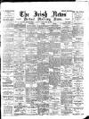 Irish News and Belfast Morning News Friday 28 April 1899 Page 1