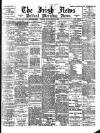 Irish News and Belfast Morning News Friday 04 August 1899 Page 1