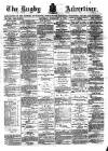 Rugby Advertiser Saturday 04 February 1882 Page 1