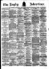 Rugby Advertiser Saturday 07 March 1885 Page 1