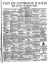 Wilts and Gloucestershire Standard Saturday 26 February 1876 Page 1