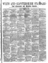 Wilts and Gloucestershire Standard Saturday 16 September 1876 Page 1