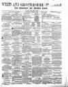 Wilts and Gloucestershire Standard Saturday 06 January 1883 Page 1