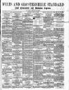 Wilts and Gloucestershire Standard Saturday 19 July 1884 Page 1