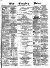 Glasgow Evening Post Tuesday 12 July 1881 Page 1