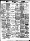 Glasgow Evening Post Saturday 10 March 1883 Page 1