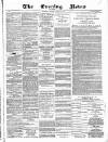 Glasgow Evening Post Monday 21 April 1884 Page 1