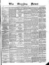 Glasgow Evening Post Wednesday 04 March 1885 Page 1