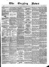 Glasgow Evening Post Thursday 02 April 1885 Page 1