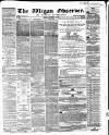 Wigan Observer and District Advertiser Friday 02 December 1864 Page 1