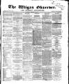 Wigan Observer and District Advertiser Saturday 16 February 1867 Page 1