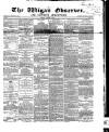 Wigan Observer and District Advertiser Friday 02 August 1867 Page 1