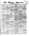 Wigan Observer and District Advertiser Saturday 14 September 1867 Page 1