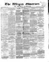 Wigan Observer and District Advertiser Friday 27 March 1868 Page 1