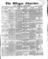 Wigan Observer and District Advertiser Friday 30 April 1869 Page 1