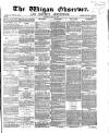 Wigan Observer and District Advertiser Saturday 22 May 1869 Page 1