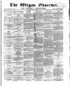 Wigan Observer and District Advertiser Saturday 17 July 1869 Page 1