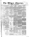 Wigan Observer and District Advertiser Saturday 12 February 1870 Page 1