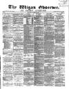 Wigan Observer and District Advertiser Saturday 22 March 1873 Page 1