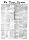 Wigan Observer and District Advertiser Saturday 16 March 1878 Page 1